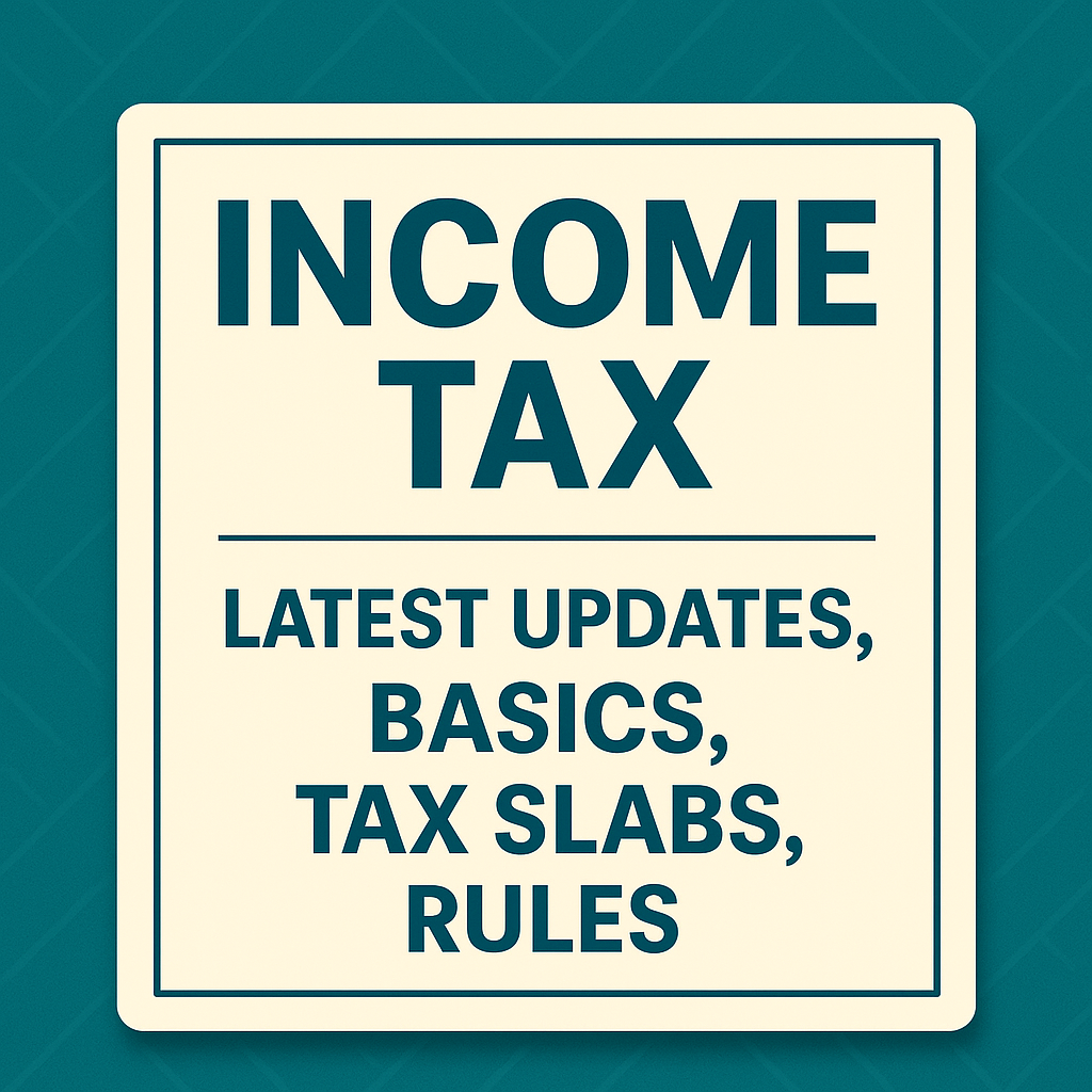 Income Tax – Latest Updates, Basics, Tax Slabs, Rules